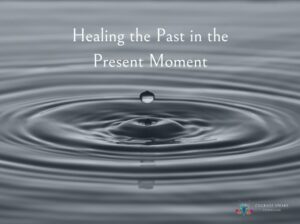 Healing the Past in the Present Moment