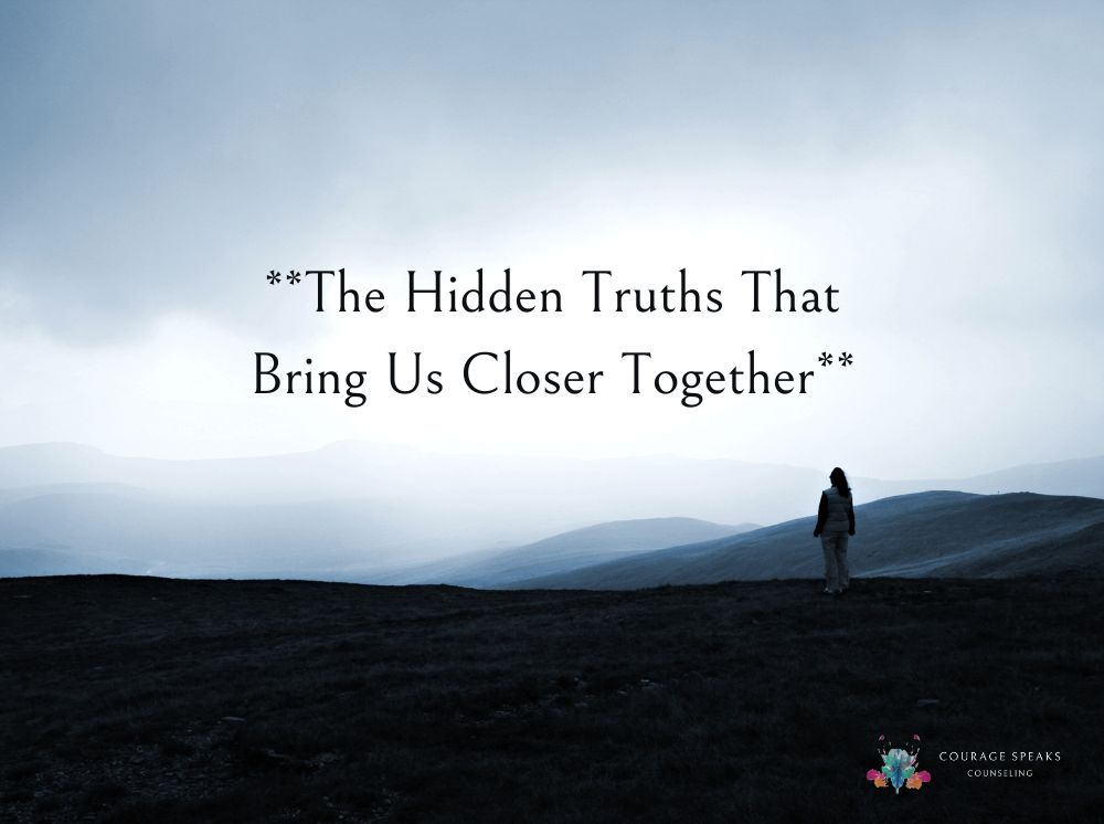 The Hidden Truths That Bring Us Closer Together