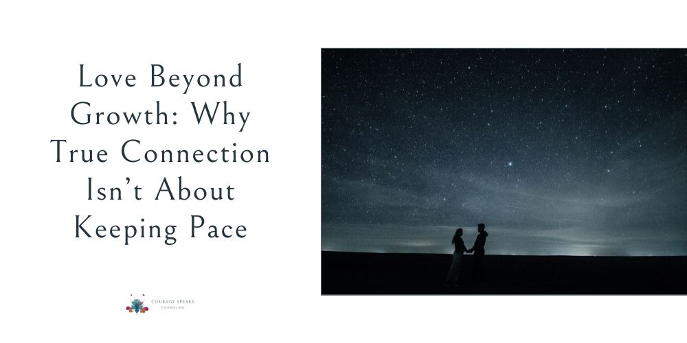 Love Beyond Growth: Why True Connection Isn’t About Keeping Pace