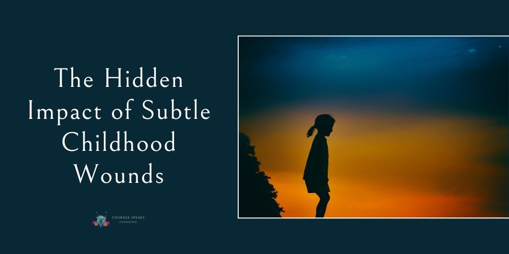 The Hidden Impact of Subtle Childhood Wounds