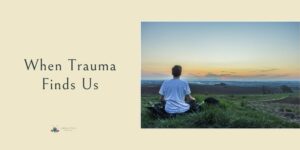 When Trauma Finds Us